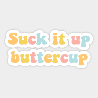 Suck it up buttercup Sticker